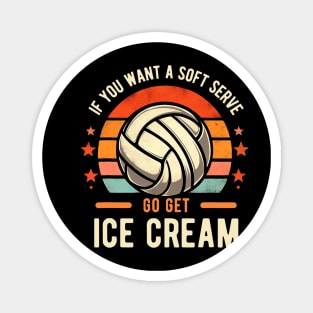 If you want a soft serve go get ice cream Retro volleyball Magnet